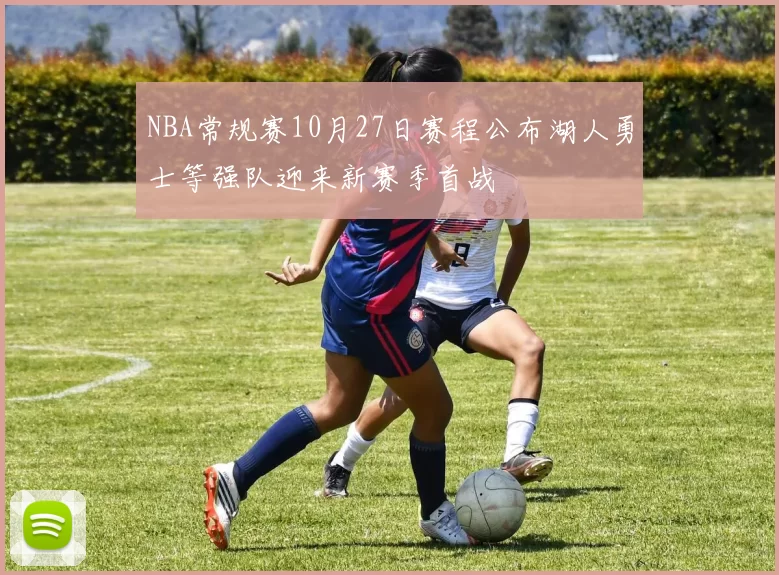 NBA常规赛10月27日赛程公布湖人勇士等强队迎来新赛季首战