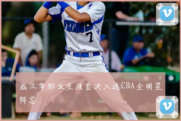 成江华职业生涯首次入选CBA全明星阵容