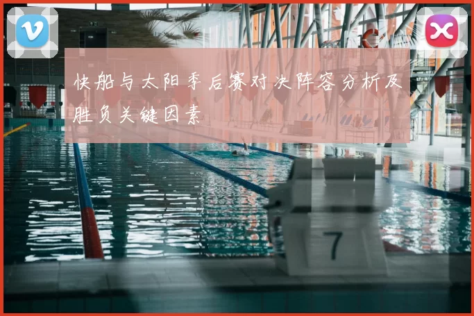 快船与太阳季后赛对决阵容分析及胜负关键因素