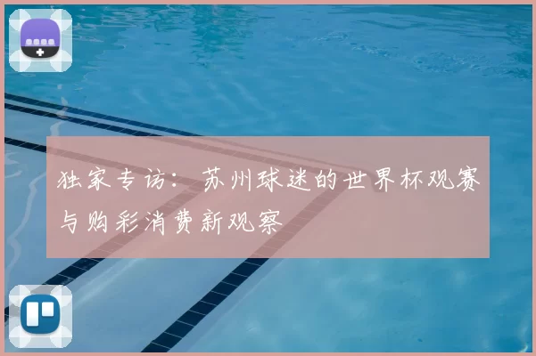 独家专访:苏州球迷的世界杯观赛与购彩消费新观察
