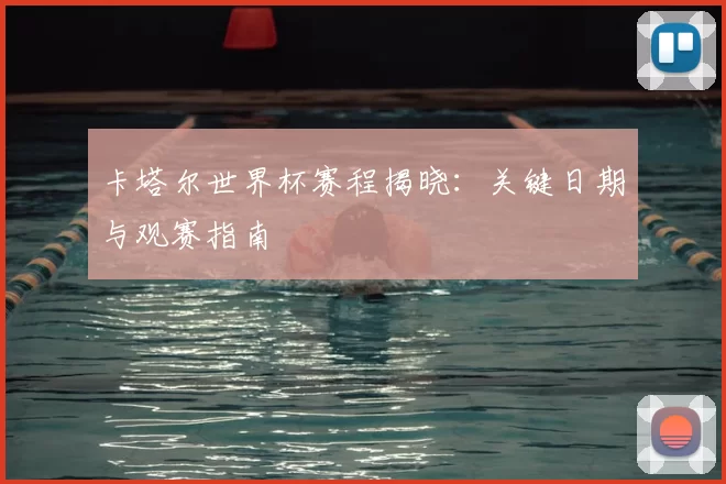 卡塔尔世界杯赛程揭晓:关键日期与观赛指南
