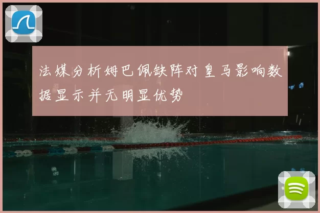 法媒分析姆巴佩缺阵对皇马影响数据显示并无明显优势