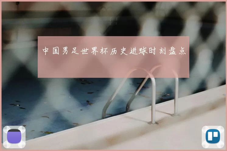 中国男足世界杯历史进球时刻盘点