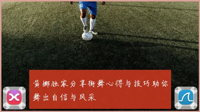 黄娜独家分享街舞心得与技巧助你舞出自信与风采