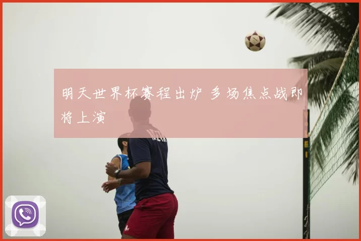 明天世界杯赛程出炉 多场焦点战即将上演