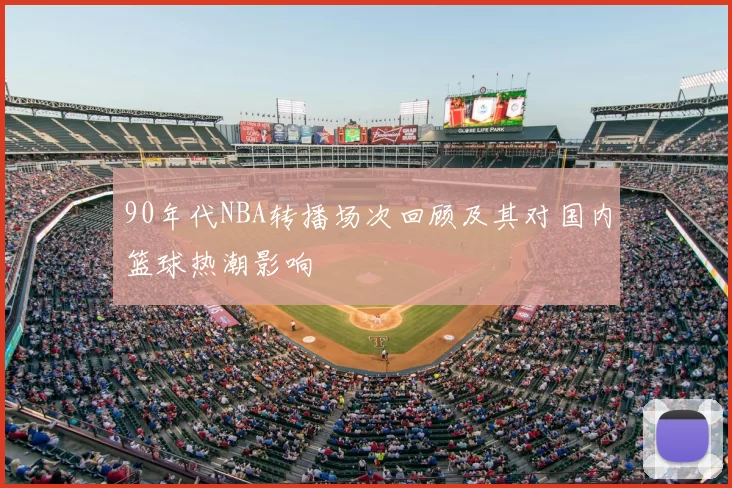 90年代NBA转播场次回顾及其对国内篮球热潮影响