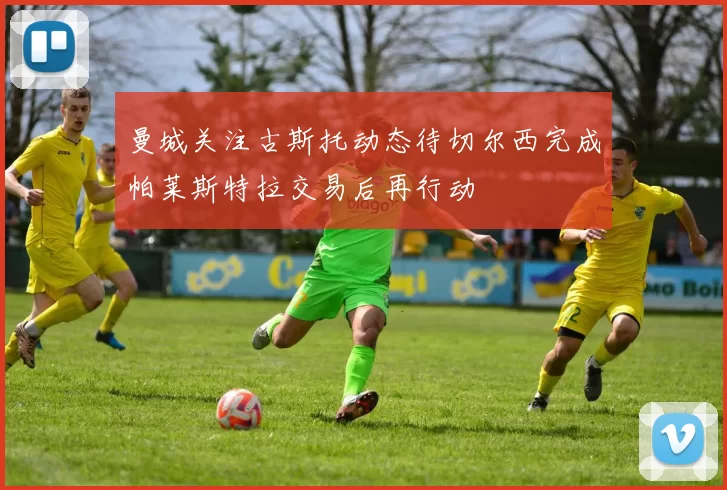 曼城关注古斯托动态待切尔西完成帕莱斯特拉交易后再行动