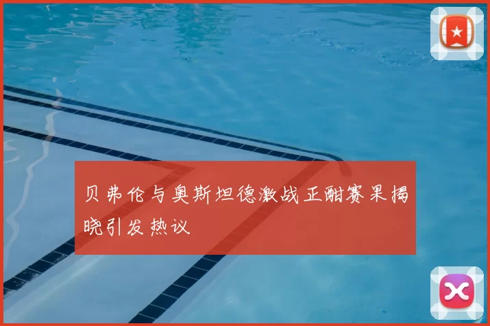 贝弗伦与奥斯坦德激战正酣赛果揭晓引发热议
