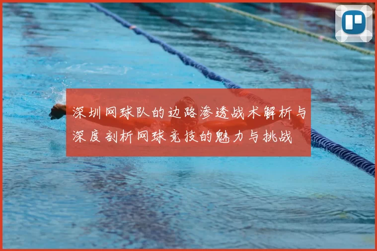 深圳网球队的边路渗透战术解析与深度剖析网球竞技的魅力与挑战